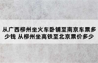 从广西柳州坐火车卧铺至南京车票多少钱 从柳州坐高铁至北京票价多少